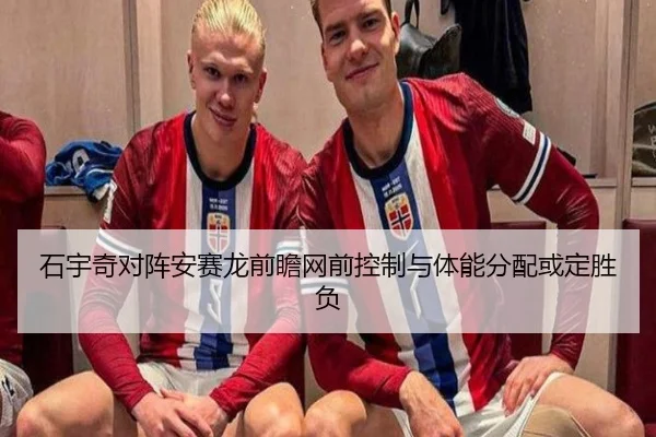 石宇奇对阵安赛龙前瞻网前控制与体能分配或定胜负
