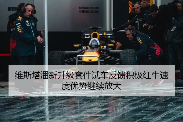 维斯塔潘新升级套件试车反馈积极红牛速度优势继续放大